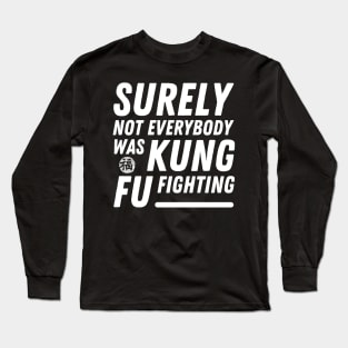 Surely Not Everybody Was Kung Fu Fighting Funny meme Long Sleeve T-Shirt